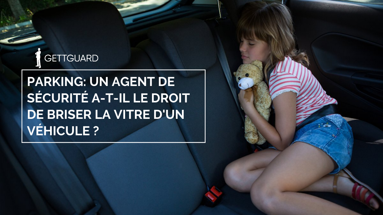 Un agent de sécurité a-t-il le droit de briser la vitre d’un véhicule pour sauver un enfant ou un animal dans un parking?